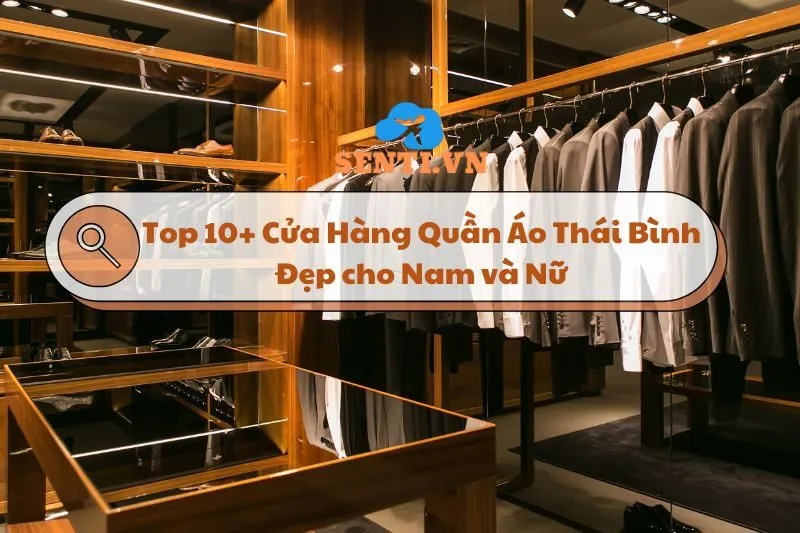 Cửa Hàng Quần Áo Thái Bình: 10 Shop Thời Trang Đẹp Và Chất Lượng Cho Nam, Nữ 2025