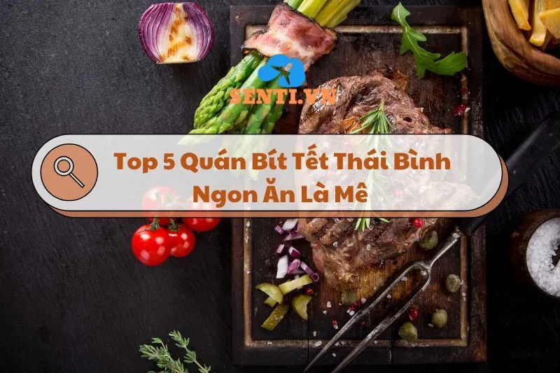 Khám Phá 5 Quán Bít Tết Thái Bình Ngon Ăn Là Mê 2025