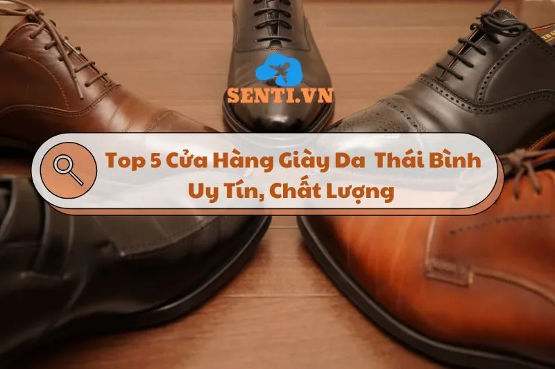Khám Phá Giày Da Thái Bình: Top 5 Cửa Hàng Uy Tín, Mẫu Mã Đẹp 2025