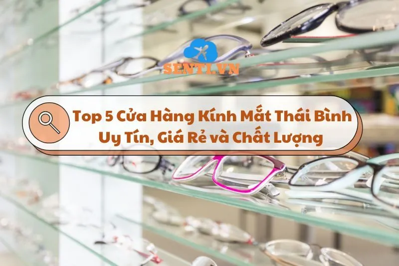 Khám Phá Kính Mắt Thái Bình: Top 5 Cửa Hàng Uy Tín và Chất Lượng 2025