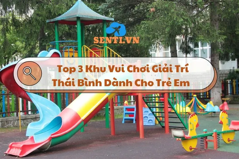 Khám Phá Top 3 Khu Vui Chơi Giải Trí Thái Bình Dành Cho Trẻ Em 2025
