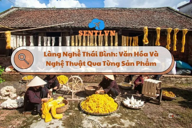 Làng Nghề Thái Bình: Văn Hóa Và Nghệ Thuật Qua Từng Sản Phẩm 2025