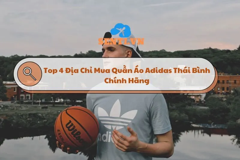 Mua Quần Áo Adidas Thái Bình Chính Hãng Tại 4 Cửa Hàng Uy Tín 2025