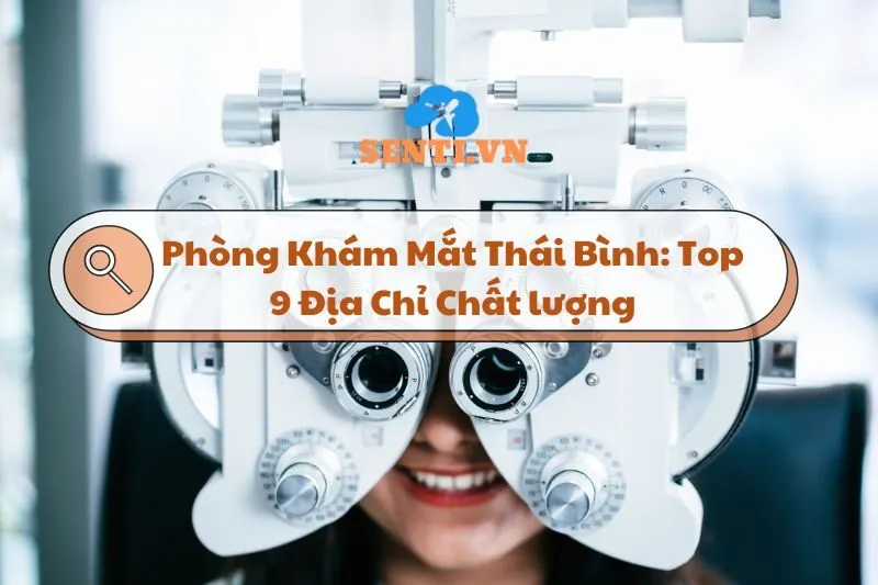 Phòng Khám Mắt Thái Bình: Top 9 Địa Chỉ Chất lượng, Uy Tín 2025