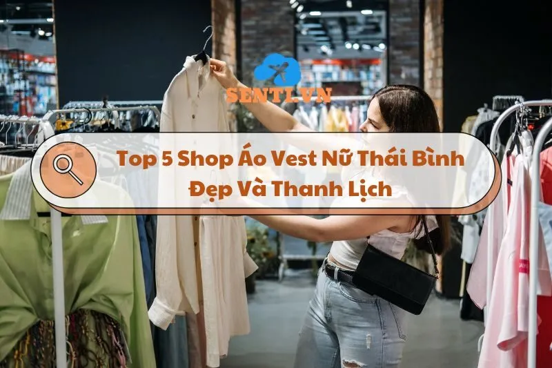 Shop Áo Vest Nữ Thái Bình: Top 5 Địa Chỉ Thời Trang Thanh Lịch 2025