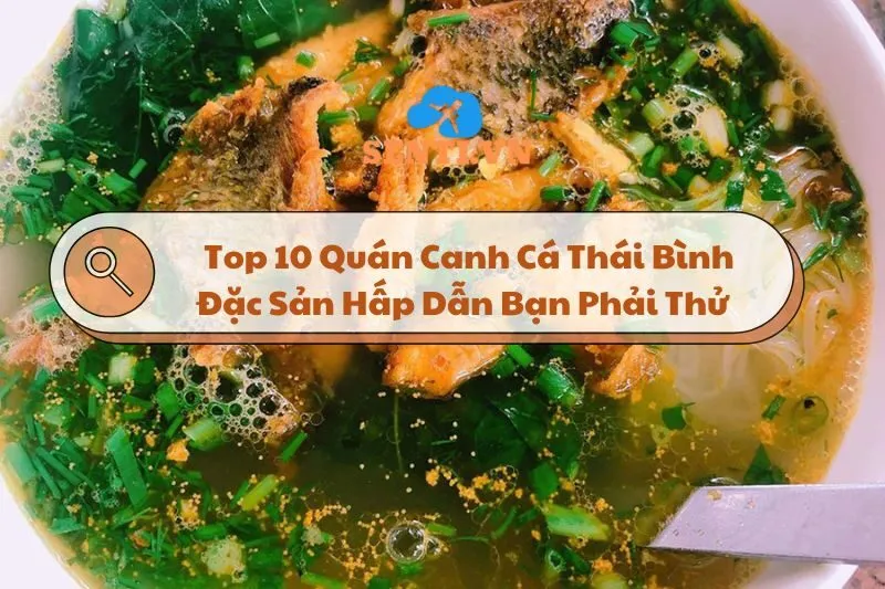 Top 10 Quán Canh Cá Thái Bình: Đặc Sản Hấp Dẫn Bạn Phải Thử 2025