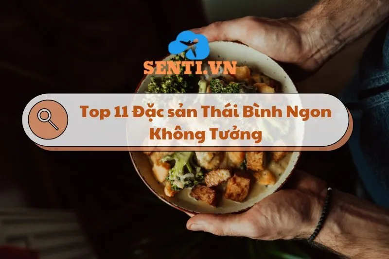 Top 11 Đặc sản Thái Bình Tưởng Không Ngon Mà Ngon Không Tưởng 2025
