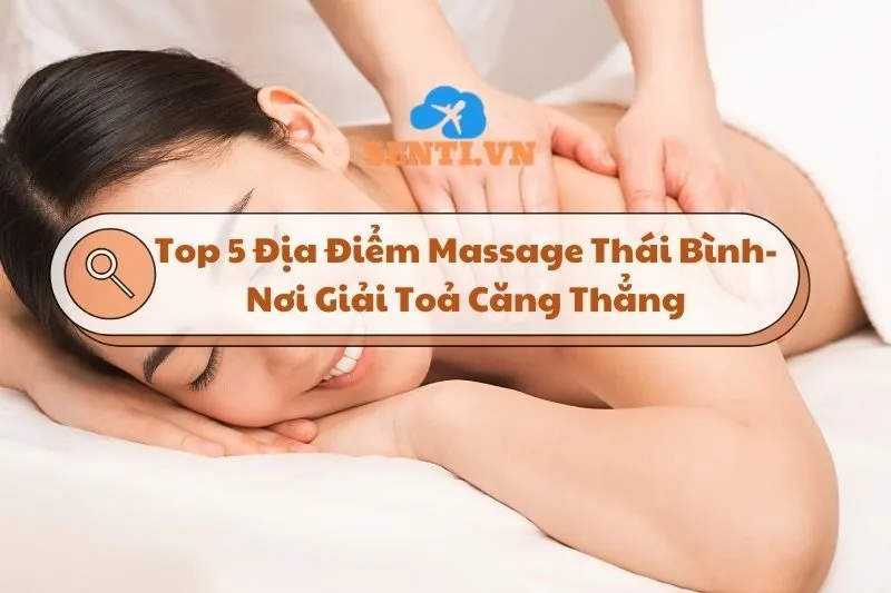 Top 5 Địa Điểm Massage Thái Bình- Nơi Giúp Bạn Giải Toả Căng Thẳng 2025
