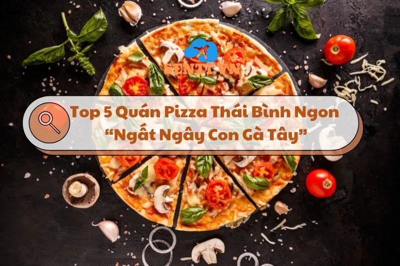 Top 5 Quán Pizza Thái Bình Ngon, Rẻ Dành Cho Mọi Người 2025