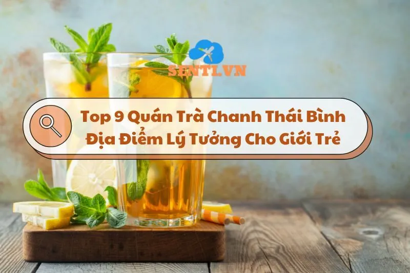 Top 9 Quán Trà Chanh Thái Bình: Điểm Đến Lý Tưởng Cho Giới Trẻ 2025