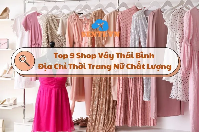 Top 9 Shop Váy Thái Bình: Địa Chỉ Thời Trang Nữ Chất Lượng Cao 2025