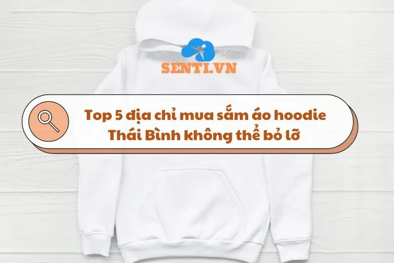 Áo hoodie Thái Bình: Top 5 địa chỉ mua sắm thời trang không thể bỏ lỡ 2025