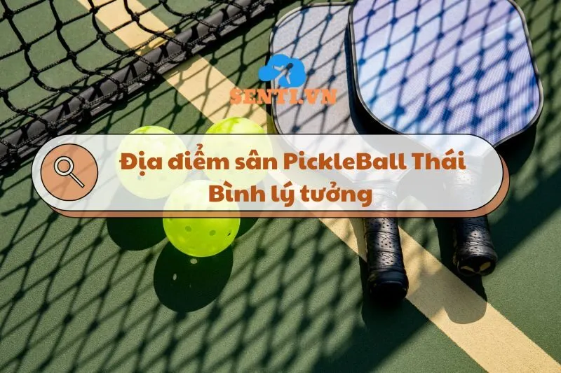 Sân PickleBall Thái Bình: Địa điểm chơi Pickleball lý tưởng 2025