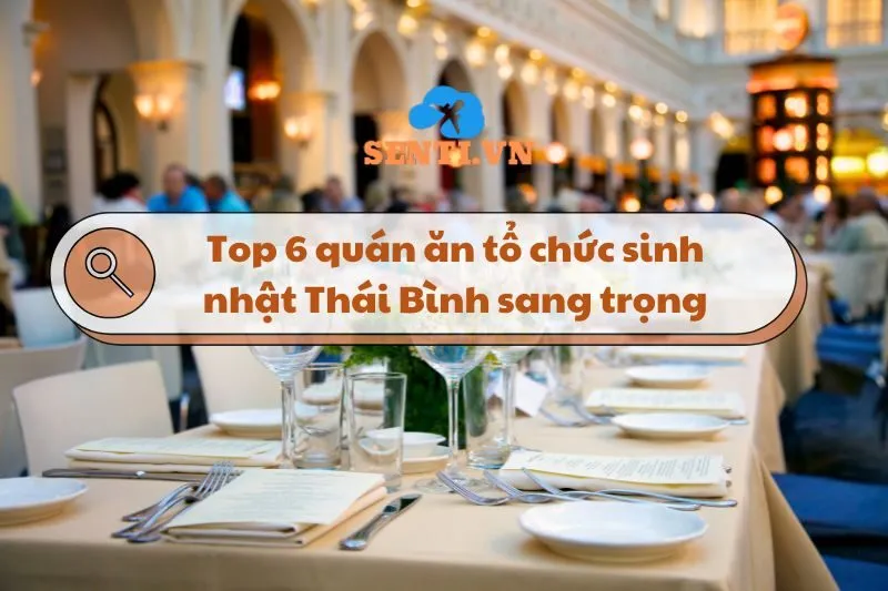 Top 6 quán ăn tổ chức sinh nhật Thái Bình sang trọng, giá tốt 2025