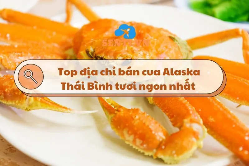 Top 3 địa chỉ bán cua Alaska Thái Bình tươi ngon nhất 2025