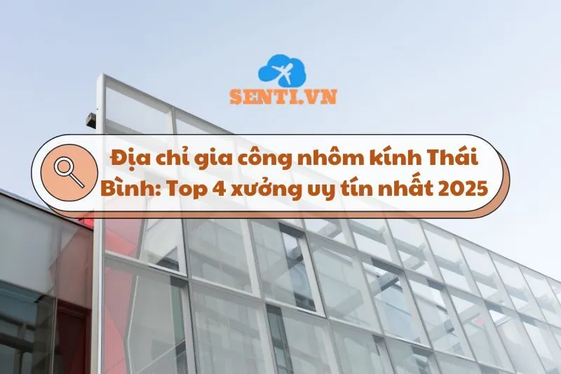 Địa chỉ gia công nhôm kính Thái Bình: Top 4 xưởng uy tín nhất 2025