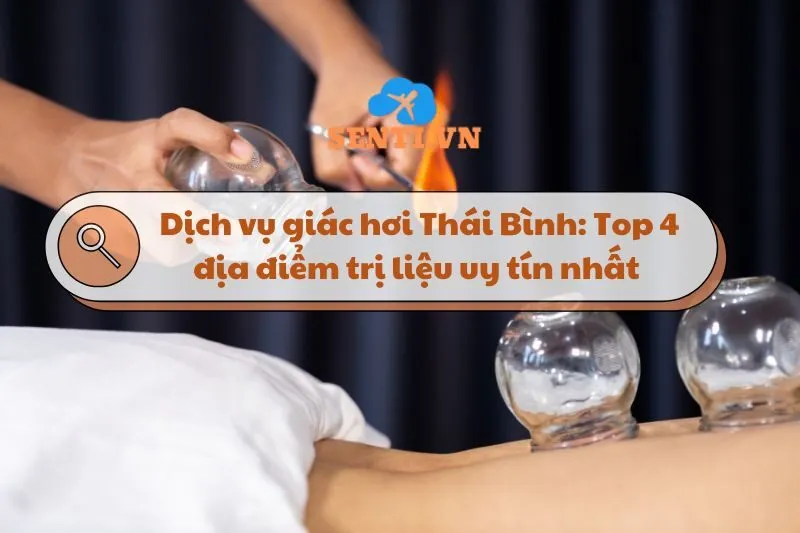 Dịch vụ giác hơi Thái Bình: Top 4 địa điểm trị liệu uy tín nhất 2025