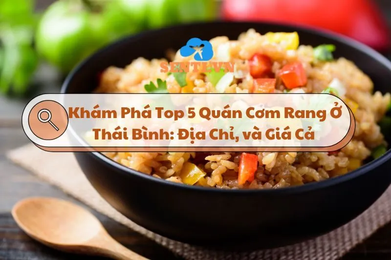 Khám Phá Top 5 Quán Cơm Rang Ở Thái Bình: Địa Chỉ, và Giá Cả 2025