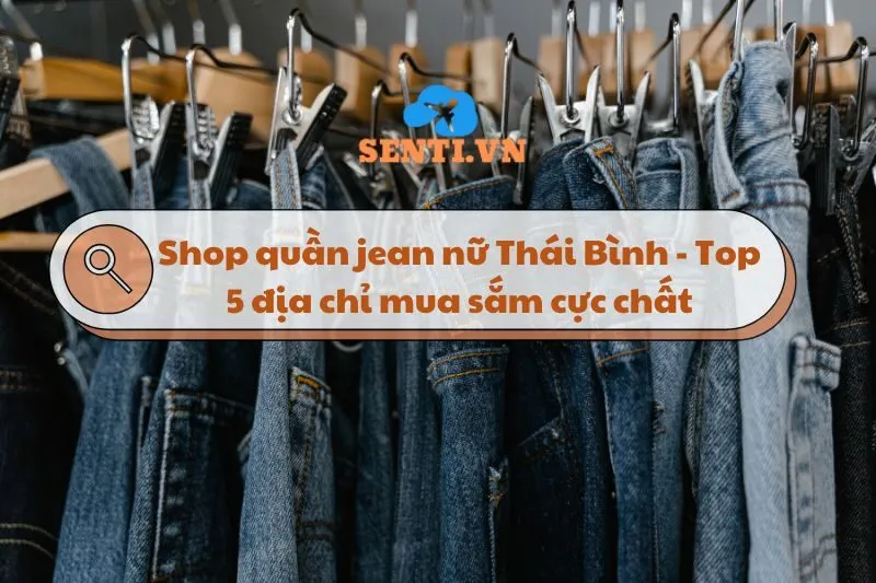 Shop quần jean nữ Thái Bình - Top 5 địa chỉ mua sắm cực chất 2025
